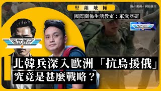 【堅離地傾｜國際關係生活教室：國際軍武器研 001A】北韓兵深入歐洲「抗烏援俄」，究竟是甚麼戰略？（上，公海）