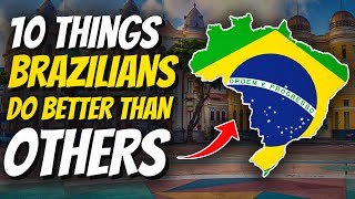 10 THINGS BRAZILIANS DO BETTER THAN OTHERS