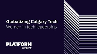 Globalizing Calgary Tech: Women in Tech Leadership