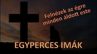 EGYPERCES IMÁK – Felnézek az égre minden áldott este