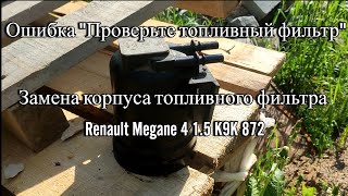 Ошибка Проверьте топливный фильтр. Замена корпуса топливного фильтра на Renault Megane 4 1.5d 872.