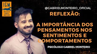 REFLEXÃO - A importância dos pensamentos nos sentimentos e comportamentos - Psi Gabriel Monteiro