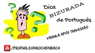 Dica Bizurada 82 (Vírgula Após o Travessão)