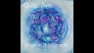 Guacáyo - Drop in the Ocean (Audio)