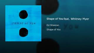 Ed Sheeran - Shape of You - Feat Whitney Myer