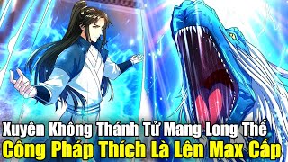 FULL BỘ END TRUYỆN | Xuyên Không Thánh Tử Mang Long Thể, Công Pháp Thích Là Max Cấp | Review Truyện