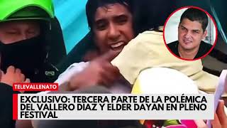 Exclusivo: Tercera parte de la polémica del Vallero Díaz y Elder Dayan en pleno festival