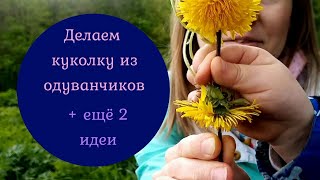 Идеи для прогулки. Делаем куколку из одуванчиков + ещё 2 идеи.