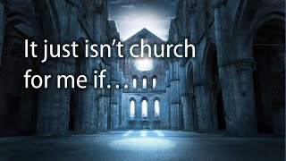 It just isn’t church for me if…