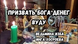 ПРИЗВАТЬ БОГА ДЕНЕГ...  ВУДУ... СИЛЬНЫЙ РИТУАЛ... ДЛЯ ВСЕХ...  ВЕДЬМИНА ИЗБА ИНГА ХОСРОЕВА