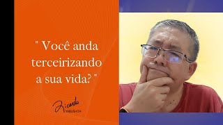 Você anda terceirizando a sua vida?