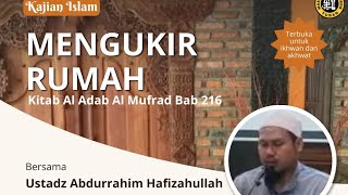 MENGUKIR RUMAH - KAJIAN KITAB AL ADAB AL MUFRAD BERSAMA USTADZ ABDURRAHIM HAFIDZAHULLAH