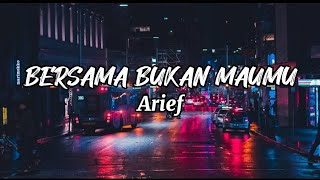 BERSAMA BUKAN MAUMU-ARIEF (LIRIK LAGU) #arief