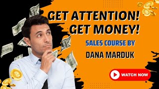 #58 Get Attention! Get Money!                                              Dana Marduk/ Sales Course