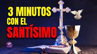 HAZ 3 MINUTOS TODOS LOS DÍAS, AL SANTÍSIMO Y VIVIRÁS UN MILAGRO