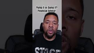 Pump it or Dump it?  Financial Advice Edition!