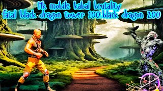 Mk mobile black dragon tower 200 fatal dragon tower 100& kabal brutality.Mk mobile.