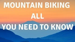 Mountain Biking all you need to know