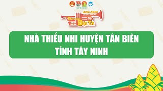 NHÀ THIẾU NHI HUYỆN TÂN BIÊN, TỈNH TÂY NINH - LH TIẾNG KÈN ĐỘI TA KV PHÍA NAM, LẦN X NĂM 2024