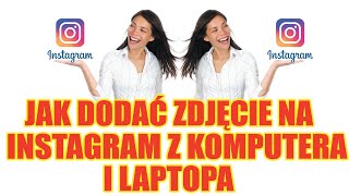 Jak dodać zdjęcie na instagram z komputera i laptopa?