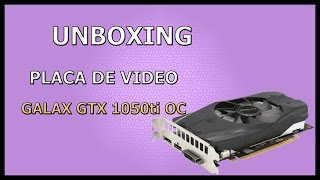 UNBOXING placa de vídeo galax [GTX 1050TI OC] PT-BR