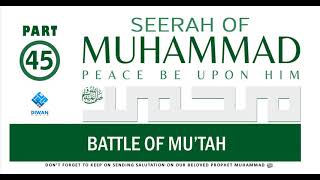 Part 45  | Life (Seerah) of Prophet Muhammad ﷺ - Battle Of Mu’tah  | Abubakr Diwan | 2021