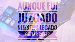 Aunque Fui Juzgado | Nuestro Legado | Guitar Cover