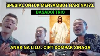 BASADOi TRIO- ANAK NA LILU # SPESIAL UNTUK MEYAMBUT HARI NATAL#