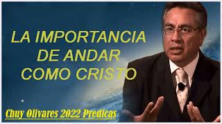 Chuy olivares 2023  - La Importancia De Andar Como Cristo