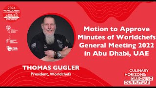 Day 3 - Motion to Approve Minutes of Worldchefs General Meeting 2022  Proposed by Thomas Gugler