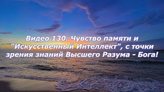 Видео 130. Чувство памяти и "Искусственный Интеллект", с точки зрения знаний Высшего Разума - Бога!