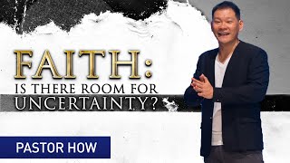 Faith: Is There Room for Uncertainty? | Pastor How (Pastor Tan Seow How)