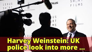 Harvey Weinstein: UK police look into more allegations