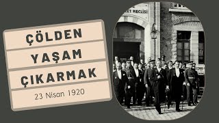 Çölden Yaşam Çıkarmak - 23 Nisan 1920