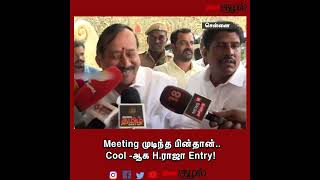 Meeting முடிந்த பின்தான்.. Cool -ஆக H.ராஜா Entry!