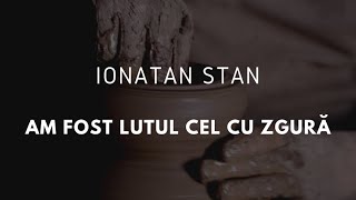 🎼 Ionatan Stan l Am fost lutul cel cu zgură