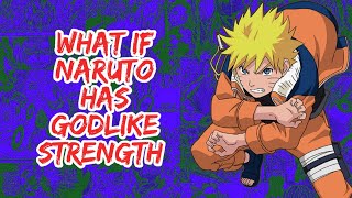 What if Naruto Has Godlike Strength | Part 1