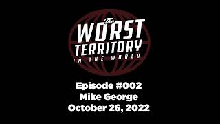 The Worst Territory In The World - Episode #002 - Mike George