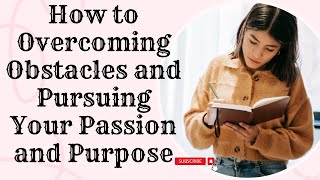 How to Overcoming Obstacles and Pursuing Your Passion and Purpose #motivation #dreamchaser