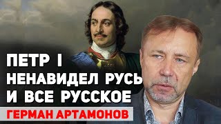 Почему царь Петр I ненавидел Русь и все русское. Герман Артамонов