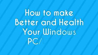 How to make Better and Health Your Windows PC/Laptop