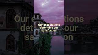 Our expectations determine our satisfaction