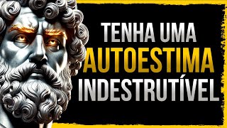 CONSTRUA uma AUTOESTIMA INDESTRUTÍVEL! - Estoicismo