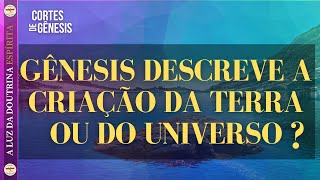 052 - GÊNESIS DESCREVE A CRIAÇÃO DA TERRA OU DO UNIVERSO?