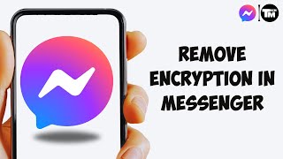 How to Remove End-to-End Encryption in Messenger