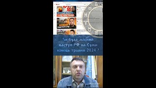 Успішний, потужний наступ РФ на Суми малоймовірний. Астро прогноз. Травень-червень 2024.