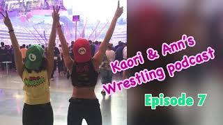 Kaori & Ann’ s Wrestling Podcast | Episode 7