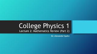 College Physics 1: Lecture 2 - Mathematics Review (Part 2)