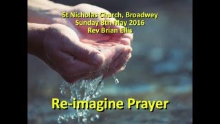 Re-imagine Prayer - 8th May 2016 - Rev Brian Ellis @ St Nick's Broadwey