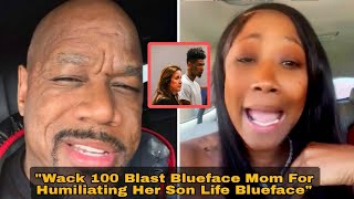 Wack 100 Blast Blueface Mom For Humiliating Her Son Life Blueface